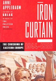 Iron Curtain : The Crushing of Eastern Europe, 1945-1956 (Anne Applebaum)