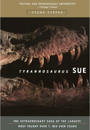 Tyrannosaurus Sue: The Extraordinary Saga of Largest, Most Fought After T. Rex Ever Found (Steve Fiffer)