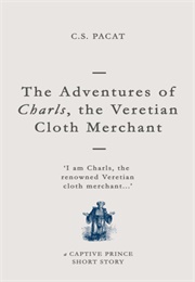 The Adventures of Charls, the Veretian Cloth Merchant (C.S. Pacat)