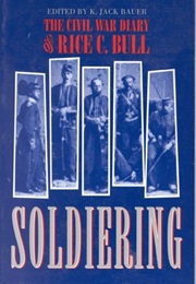 Soldiering: Diary Rice C. Bull: The Civil War Diary of Rice C. Bull (Rice C. Bull)