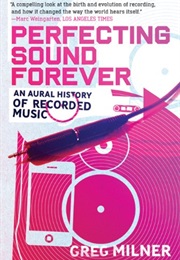 Perfecting Sound Forever: An Aural History of Recorded Music (Greg Milner)