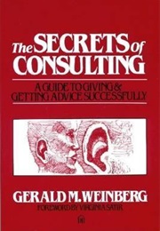 The Secrets of Consulting: A Guide to Giving and Getting Advice Successfully (Gerald M. Weinberg)