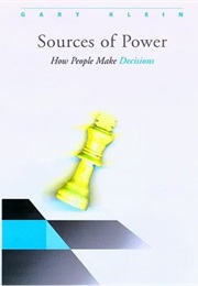Sources of Power - How People Make Decisions (Gary Klein)
