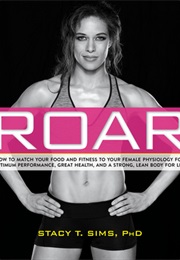ROAR: How to Match Your Food and Fitness to Your Unique Female Physiology for Optimum Performance (Stacy Sims and Selene Yeager)