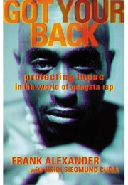 Got Your Back: Protecting Tupac in the World of Gangsta Rap (Frank Alexander)
