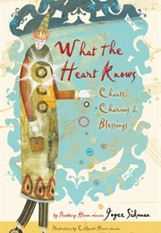 What the Heart Knows: Chants, Charms, and Blessings (Joyce Sidman)