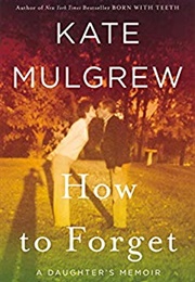 How to Forget: A Daughter&#39;s Memoir (Kate Mulgrew)