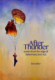 After Thunder: Poetry From the Edge of Fatherhood and ALS (Bob Seltzer)