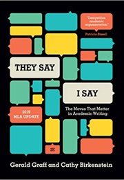 &quot;They Say / I Say&quot;: The Moves That Matter in Academic Writing (Gerald Graff and Cathy Birkenstein)