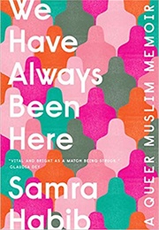 We Have Always Been Here: A Queer Muslim Memoir (Samra Habib)