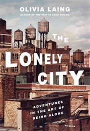 The Lonely City: Adventures in the Art of Being Alone (Olivia Laing)