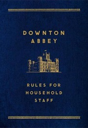 Downton Abbey Rules for Household Staff (Justyn Barnes)