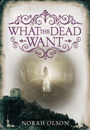 What the Dead Want (Norah Olson)
