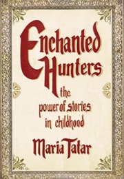 Enchanted Hunters: The Power of Stories in Childhood (Maria Tatar)