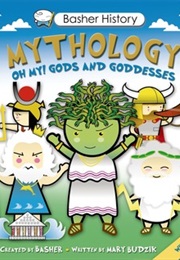 Basher History Mythology Oh My Gods and Goddesses! (Basher History)