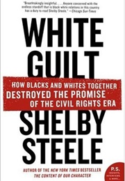 White Guilt: How Blacks and Whites Together Destroyed the Promise of the Civil Rights Era (Shelby Steele)