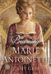 Becoming Marie Antoinette (Juliet Gray)