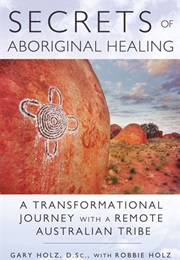 The Secrets of Aboriginal Healing (Gary Holz)