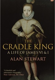 The Cradle King: A Life of James VI and I (Alan Stewart)