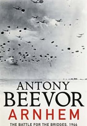 Arnhem: The Battle for the Bridges, 1944 (Antony Beevor)