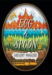 Egg &amp; Spoon (Gregory Maguire)