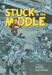 Stuck in the Middle: 17 Comics From an Unpleasant Age (Ariel Schrag)
