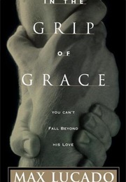 In the Grip of Grace: You Can&#39;t Fall Beyond His Love (Max Lucado)