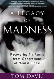 A Legacy of Madness: Recovering My Family From Generations of Mental Illness (Tom Davis)