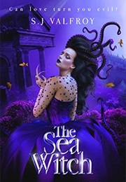 The Sea Witch: Can Love Turn You Evil? (S. J. Valfroy)