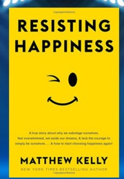 Resisting Happiness (Matthew Kelly)