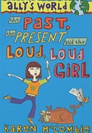 Ally&#39;s World the Past, the Present and the Loud, Loud Girl (Karen McCommbie)