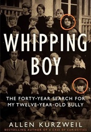 Whipping Boy: The Forty-Year Search for My Twelve-Year-Old Bully (Allen Kurzweil)