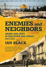 Enemies and Neighbours: Arabs and Jews in Palestine and Israel, 1917-2017 (Ian Black)