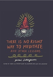 There Is No Right Way to Meditate: And Other Lessons (Yumi Sakugawa)