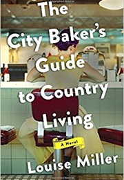 The City Baker&#39;s Guide to Country Living (Louise Miller)