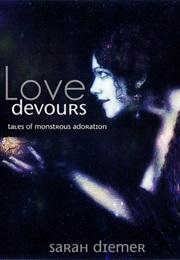 Love Devours: Tales of Monstrous Adoration (Sarah Diemer)