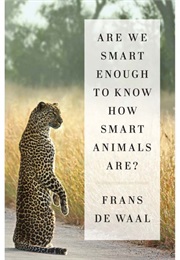 Are We Smart Enough to Know Smart Animals Are (Dewaal)