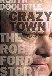 Crazy Town: The Rob Ford Story (Robyn Doolittle)