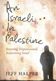 An Israeli in Palestine: Resisting Dispossession, Redeeming Israe (Jeff Halper)