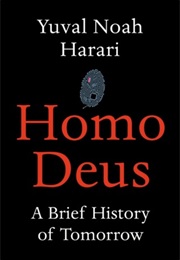 Homo Deus: A Brief History of Tomorrow (Yuval Noah Harari)