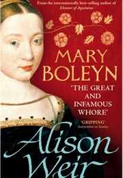 Mary Boleyn:The Great and Infamous Whore (Alison Weir)