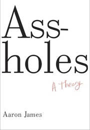 Assholes:  a Theory (Aaron James)
