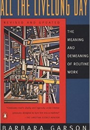 All the Livelong Day: The Meaning and Demeaning of Routine Work (Barbara Garson)