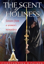 The Scent of Holiness: Lessons From a Women&#39;s Monastery (Constatina R. Palmer)