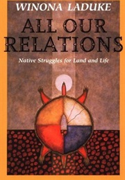 All Our Relations: Native Struggles for Land and Life (Winona Laduke)