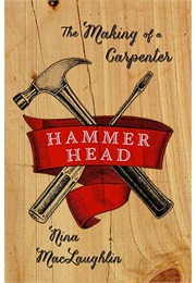 Hammer Head: The Making of a Carpenter (Nina MacLaughlin)