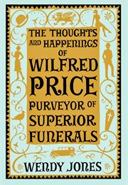 The Thoughts and Happenings of Wilfred Price, Purveyor of Superior Funerals (Wendy Jones)