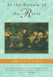 At the Bottom of the River (Jamaica Kincaid)