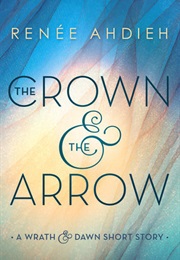 The Crown and the Arrow (The Wrath and the Dawn #0.5) (Renee Ahdieh)