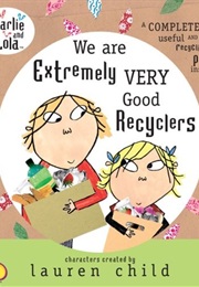 Charlie and Lola: We Are Extremely Very Good Recyclers (Lauren Child)